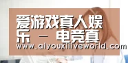 爱游戏真人娱乐 - 电竞真人娱乐体验